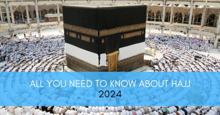 All You Need To Know About Hajj 2024